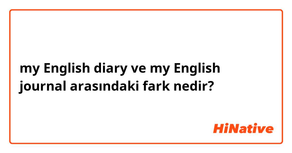 my English diary ve my English journal arasındaki fark nedir?