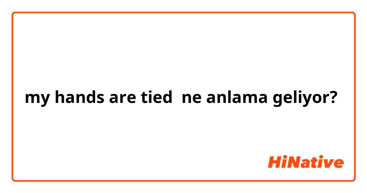 my hands are tied ne anlama geliyor?