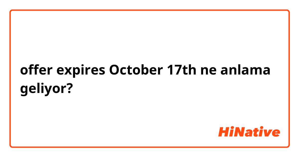 offer expires October 17th ne anlama geliyor?