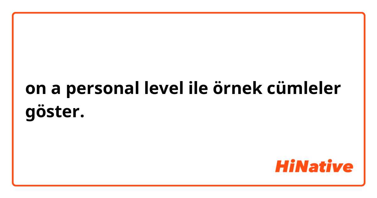 on a personal level ile örnek cümleler göster.