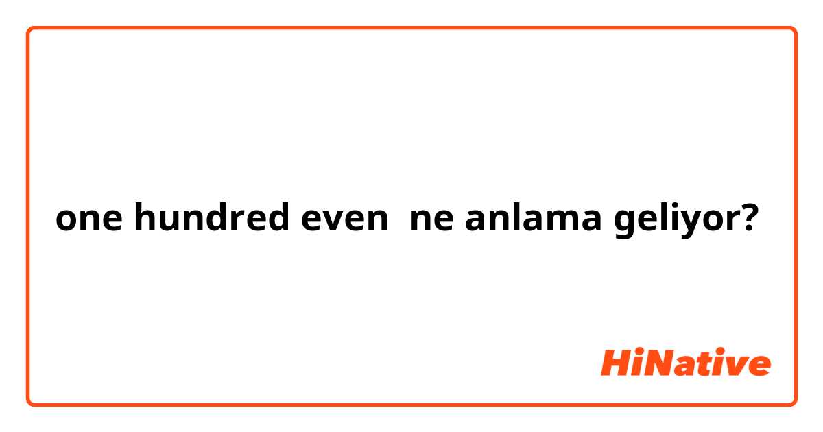 one hundred even ne anlama geliyor?