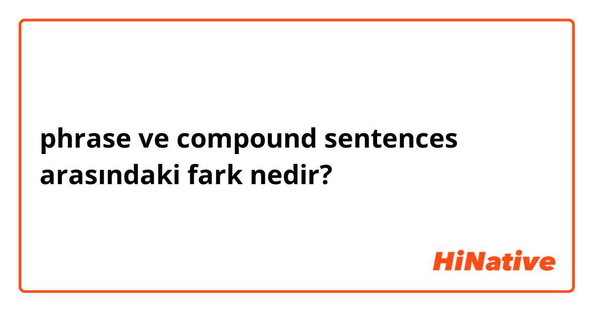phrase  ve compound sentences  arasındaki fark nedir?