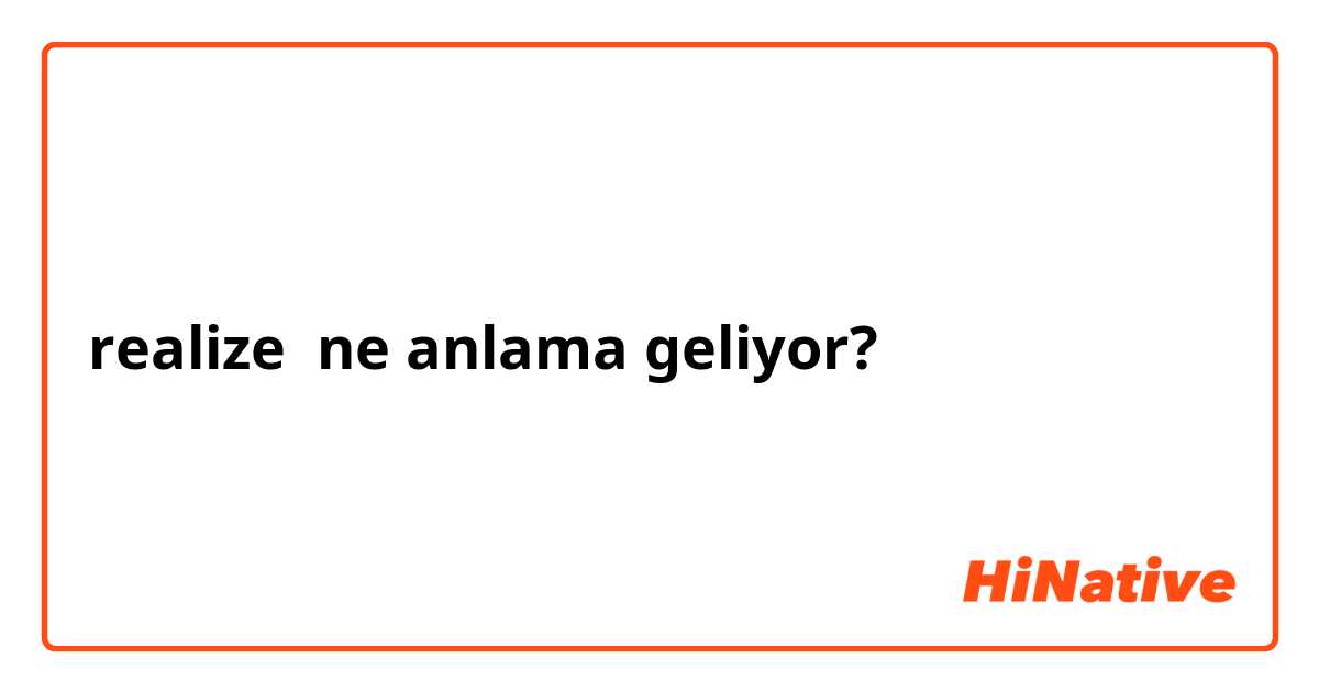 realize ne anlama geliyor?