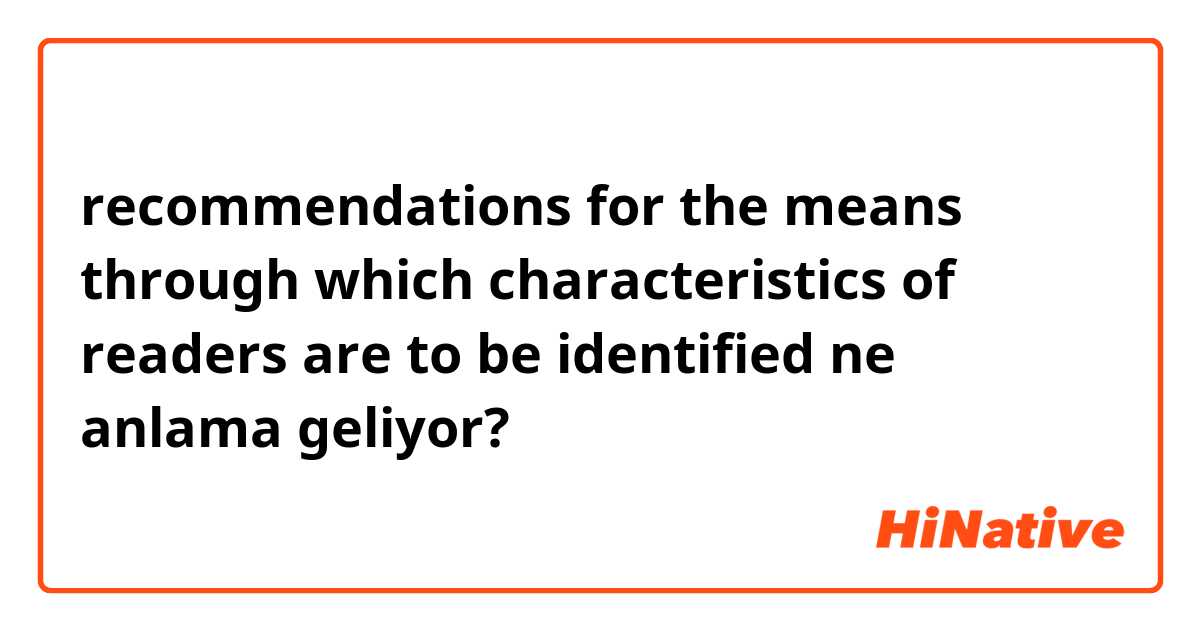 recommendations for the means through which characteristics of readers are to be identified ne anlama geliyor?