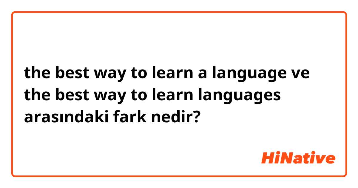 the best way to learn a language ve the best way to learn languages arasındaki fark nedir?