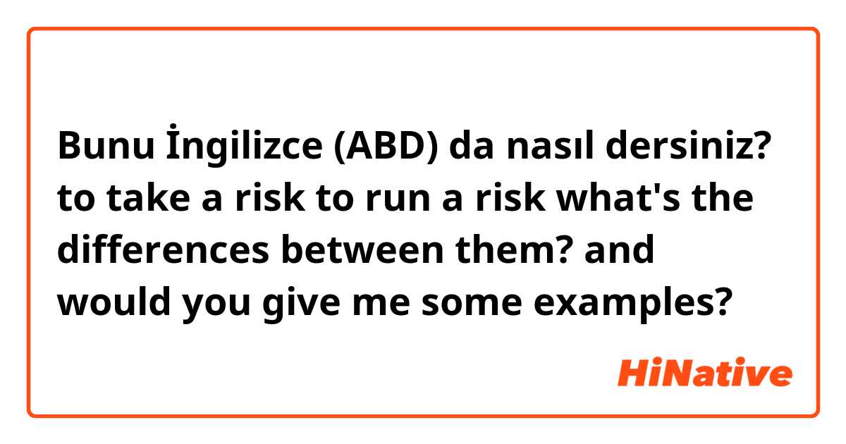 Bunu İngilizce (ABD) da nasıl dersiniz? to take a risk
to run a risk

what's the differences between them? and would you give me some examples?  
