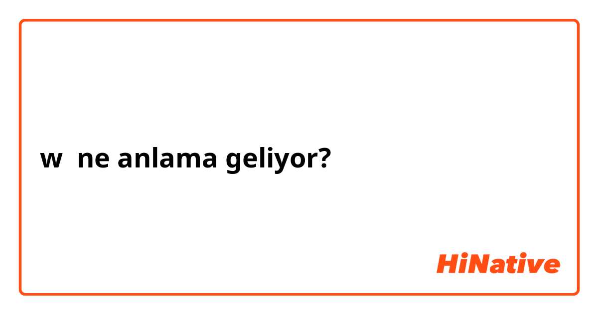 w ne anlama geliyor?