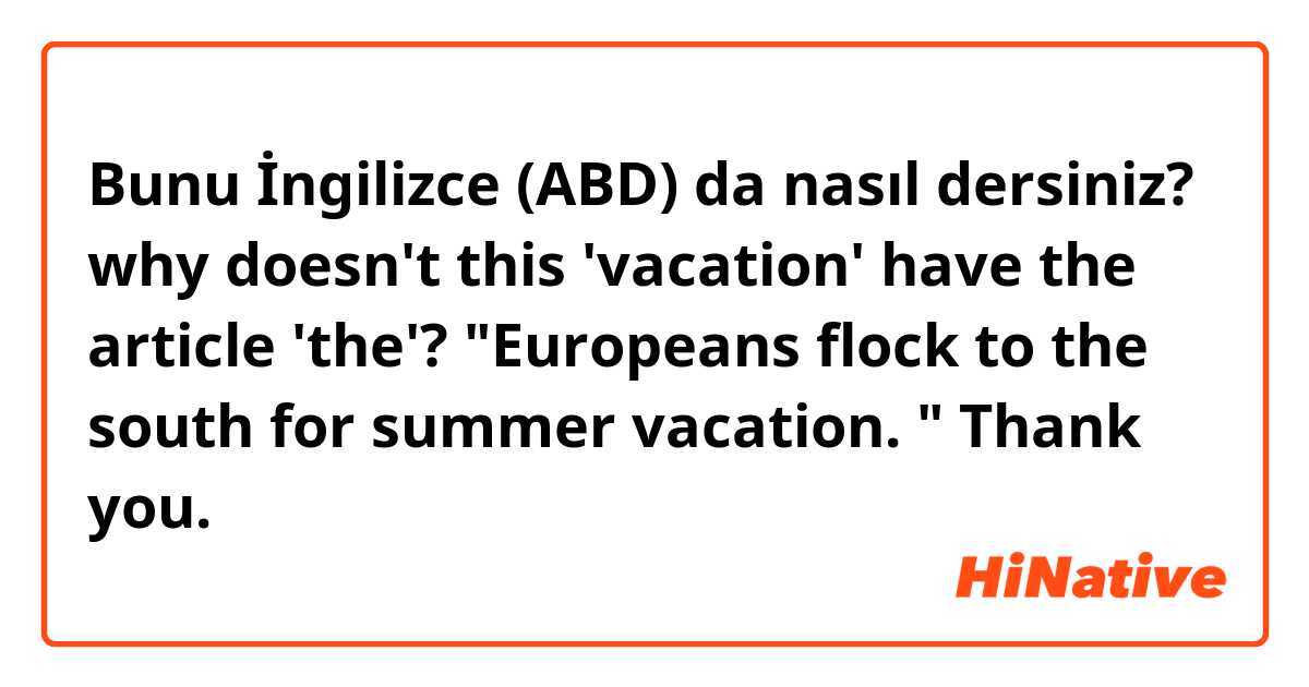 Bunu İngilizce (ABD) da nasıl dersiniz? why doesn't this 'vacation' have the article 'the'? 

"Europeans flock to the south for summer vacation. "

Thank you. 