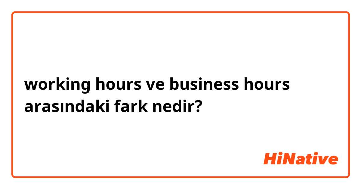 working hours ve business hours arasındaki fark nedir?