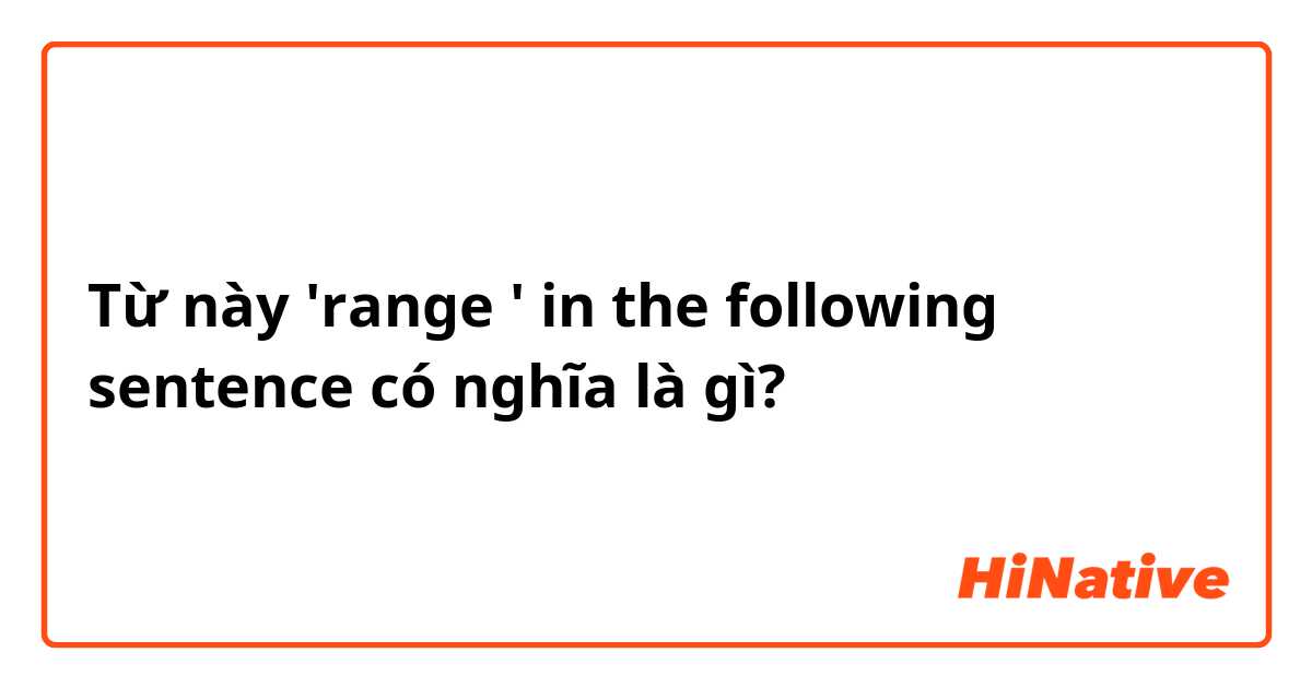 Từ này 'range ' in the following sentence có nghĩa là gì?