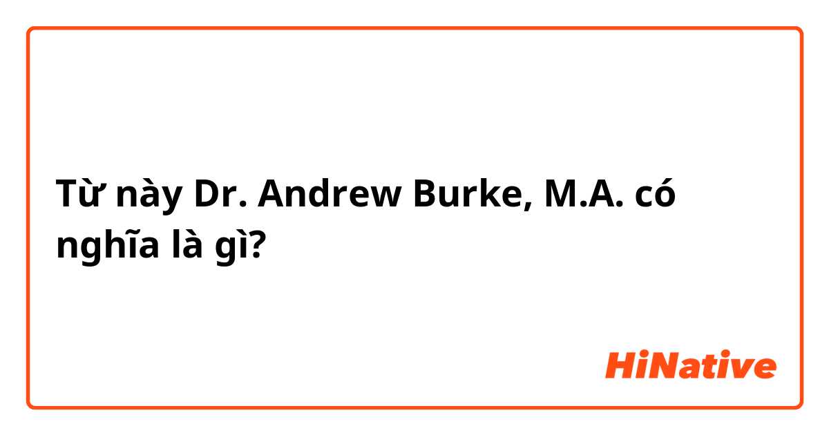 Từ này Dr. Andrew Burke, M.A. có nghĩa là gì?