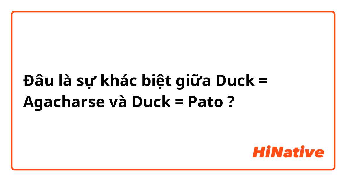 Đâu là sự khác biệt giữa Duck = Agacharse  và Duck = Pato  ?