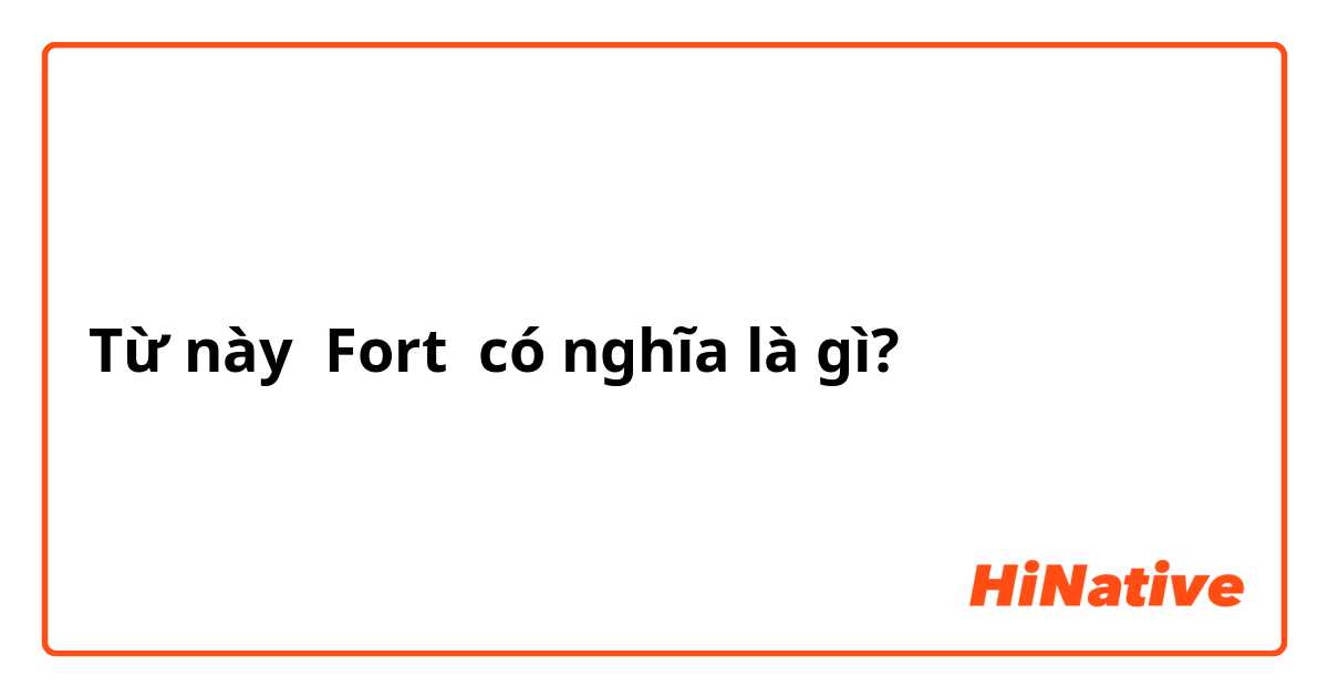 Từ này Fort có nghĩa là gì?