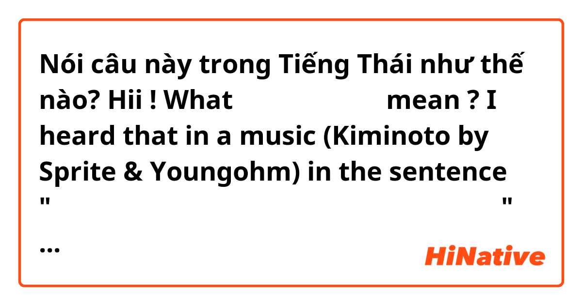 Nói câu này trong Tiếng Thái như thế nào? Hii ! What คิมิโนโตะ mean ? I heard that in a music (Kiminoto by Sprite & Youngohm) in the sentence "ก็เพราะว่าเธอนั้นมันคิมิโนโตะ" and today someone told me "hey Kiminoto" ??? 🤨