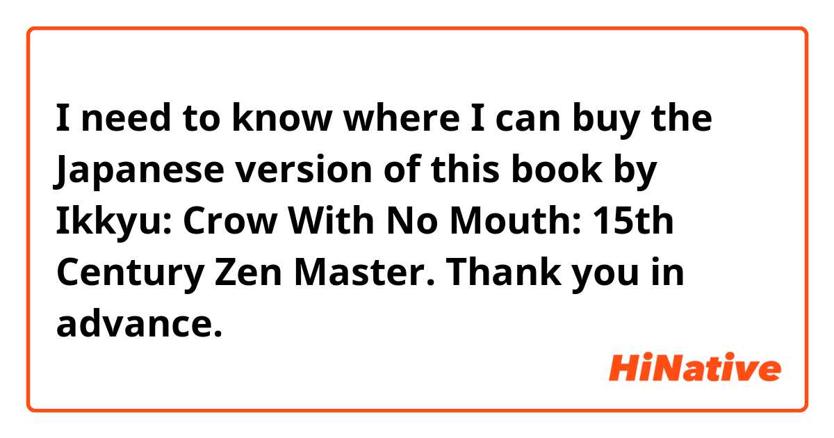 I need to know where I can buy the Japanese version of this book by
Ikkyu: Crow With No Mouth: 15th Century Zen Master. Thank you in advance. 🙏 