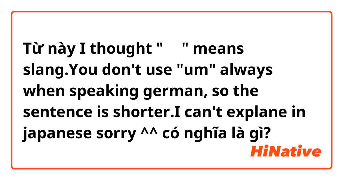 Từ này  I thought "俚語" means slang.You don't use "um" always when speaking german, so the sentence is shorter.I can't explane in japanese sorry ^^ có nghĩa là gì?