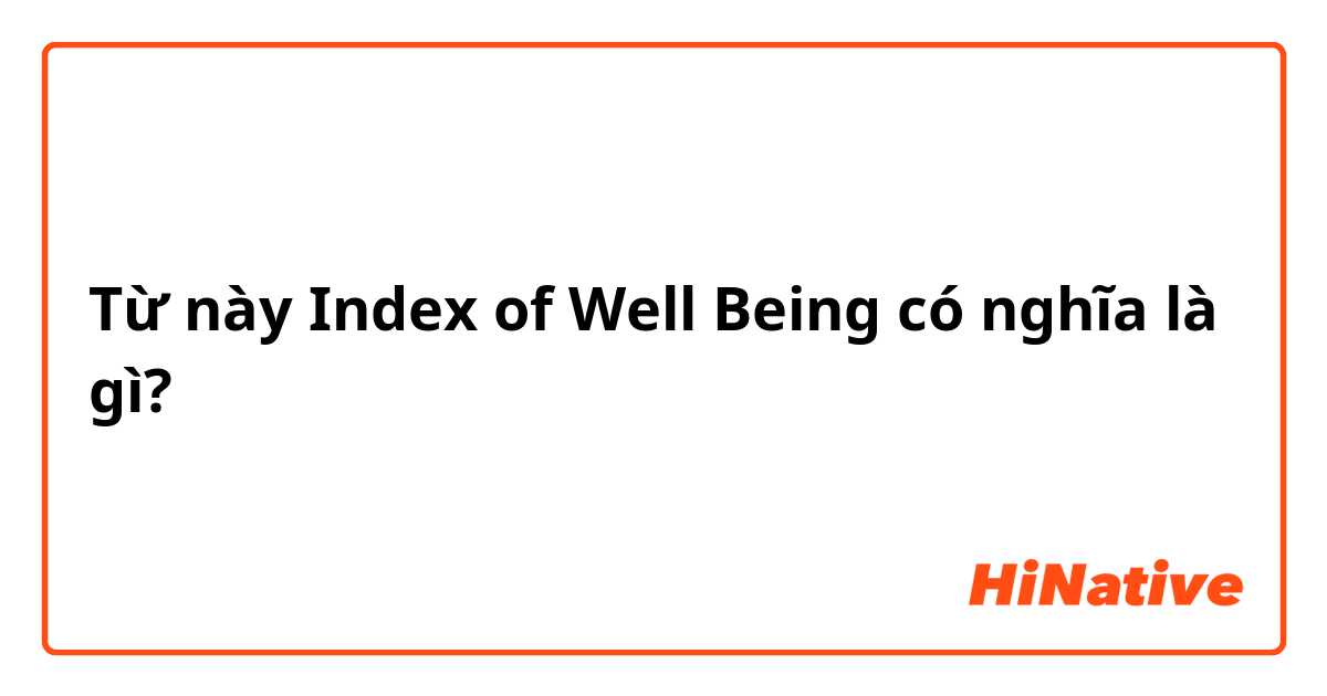 Từ này Index of Well Being có nghĩa là gì?