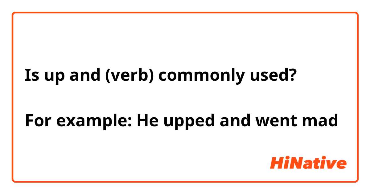 Is up and (verb) commonly used?

For example: He upped and went mad