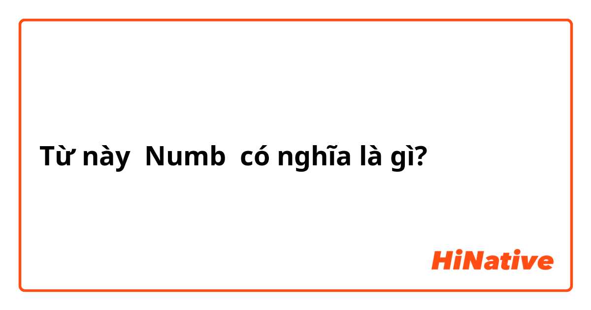 Từ này Numb có nghĩa là gì?
