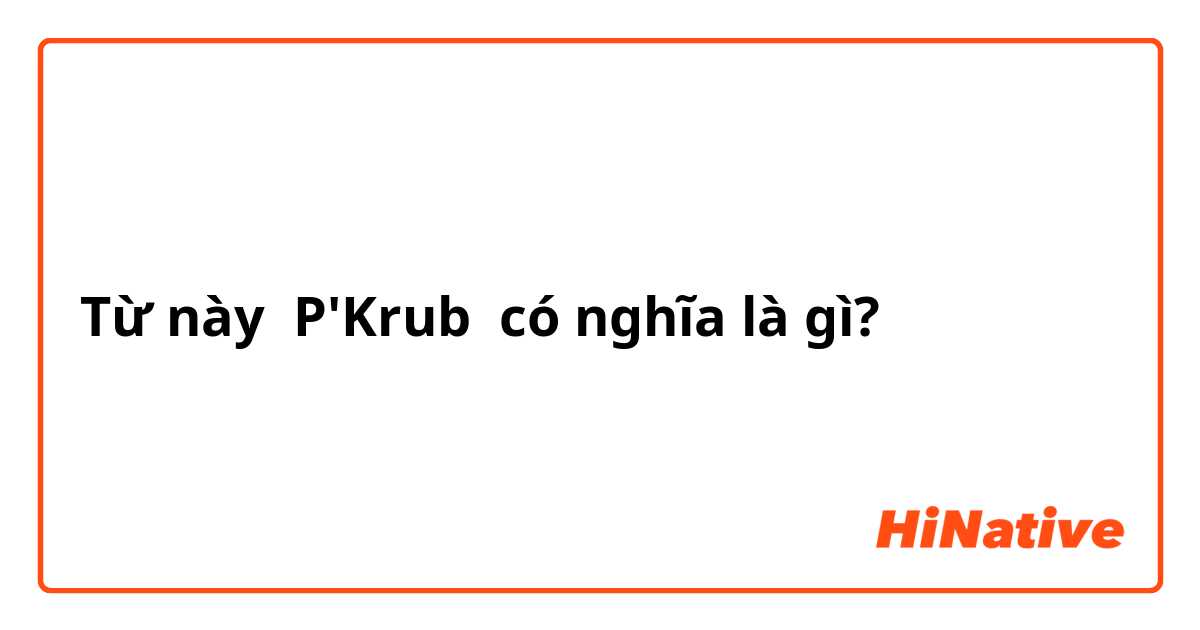 Từ này P'Krub  có nghĩa là gì?