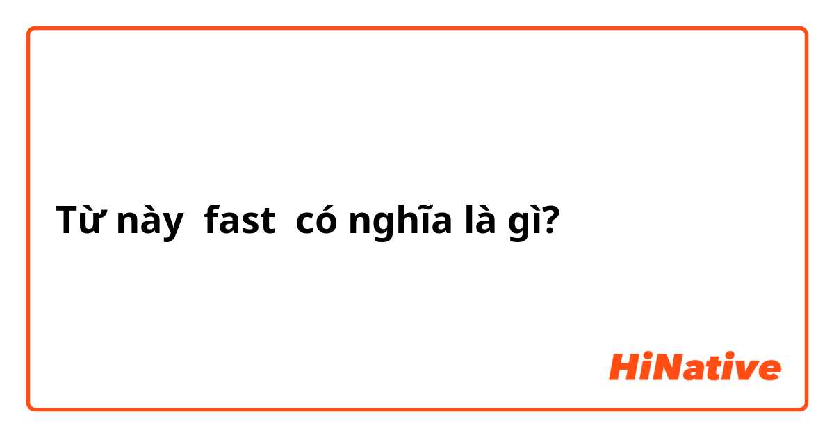 Từ này fast có nghĩa là gì?