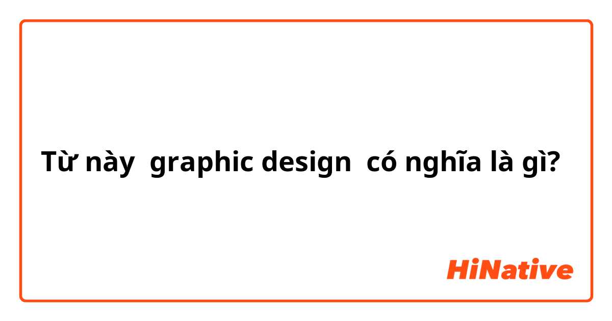 Từ này graphic design có nghĩa là gì?