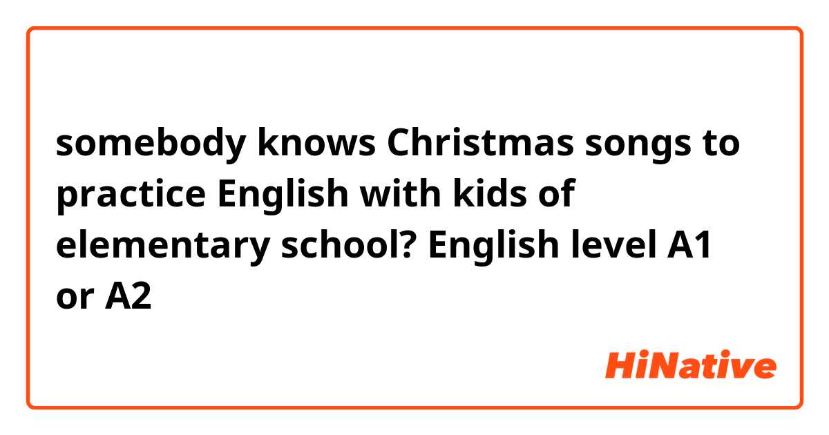 somebody knows Christmas songs to practice English with kids of elementary school? English level A1 or A2 