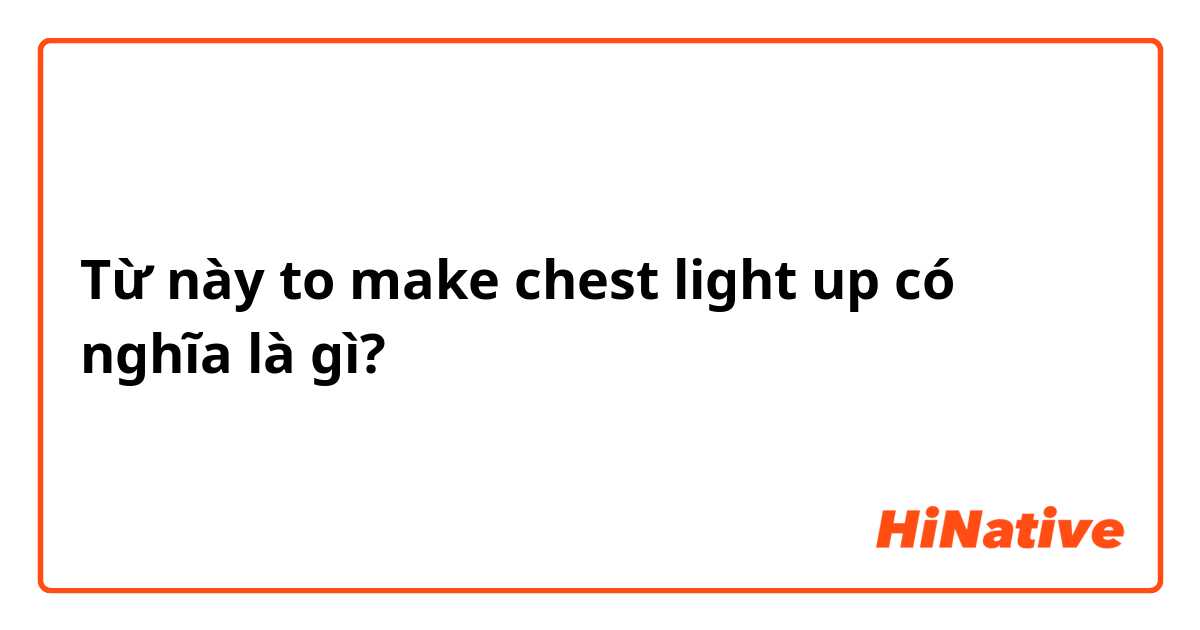 Từ này to make chest light up có nghĩa là gì?