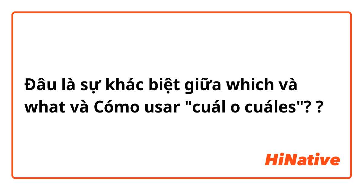 Đâu là sự khác biệt giữa which  và what  và Cómo usar "cuál o cuáles"? ?