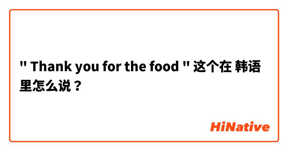 " Thank you for the food " 这个在 韩语 里怎么说？