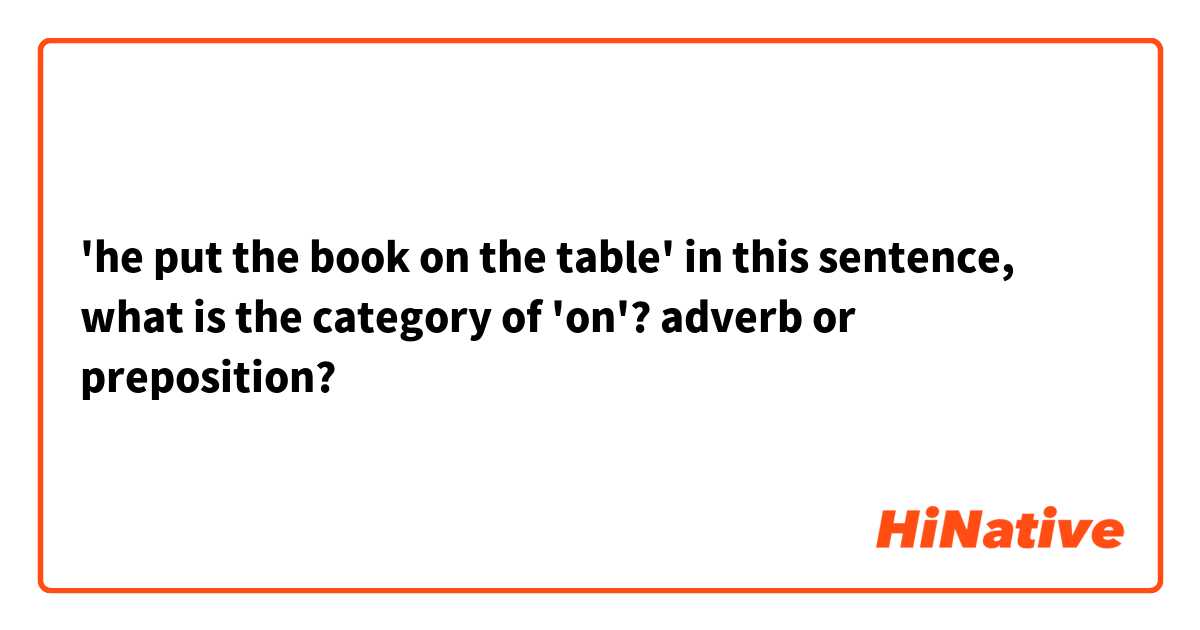 'he put the book on the table' in this sentence, what is the category of 'on'? adverb or preposition? 