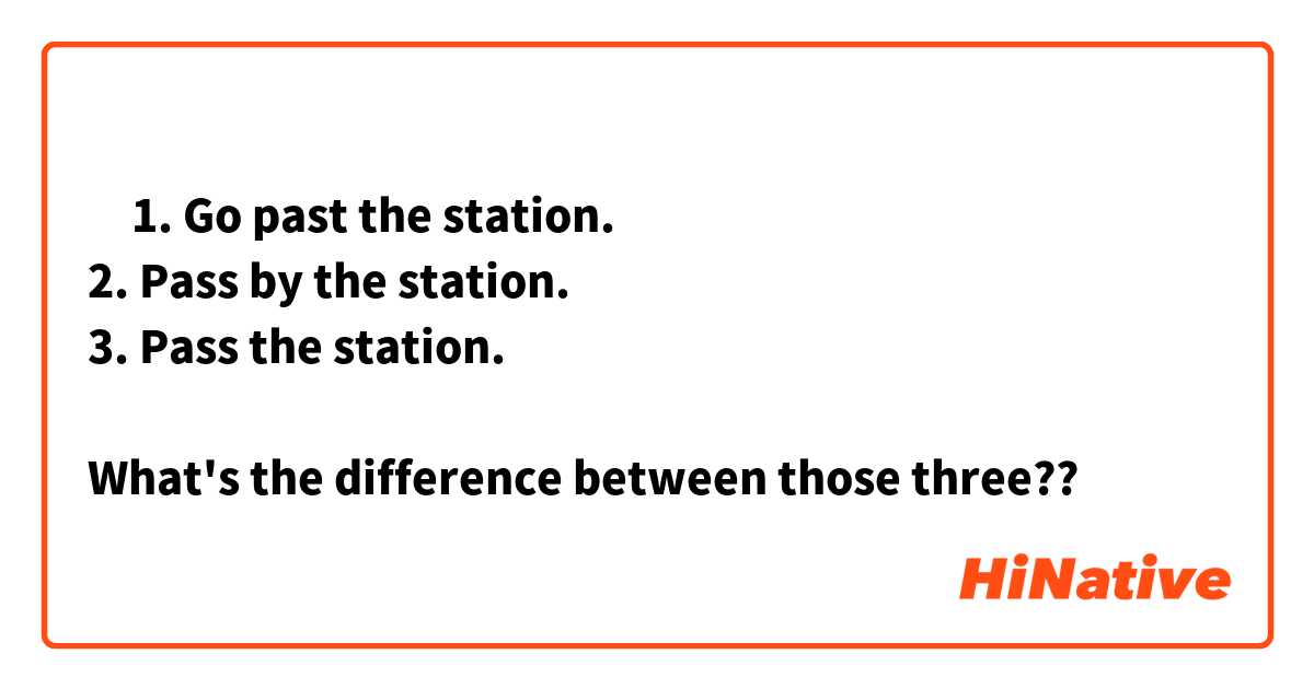 ‎1. Go past the station.
2. Pass by the station.
3. Pass the station.

What's the difference between those three??
