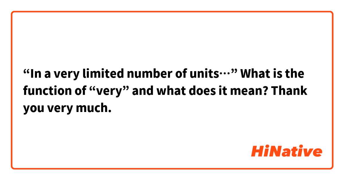 “In a very limited number of units…” 

What is the function of “very” and what does it mean?

Thank you very much.