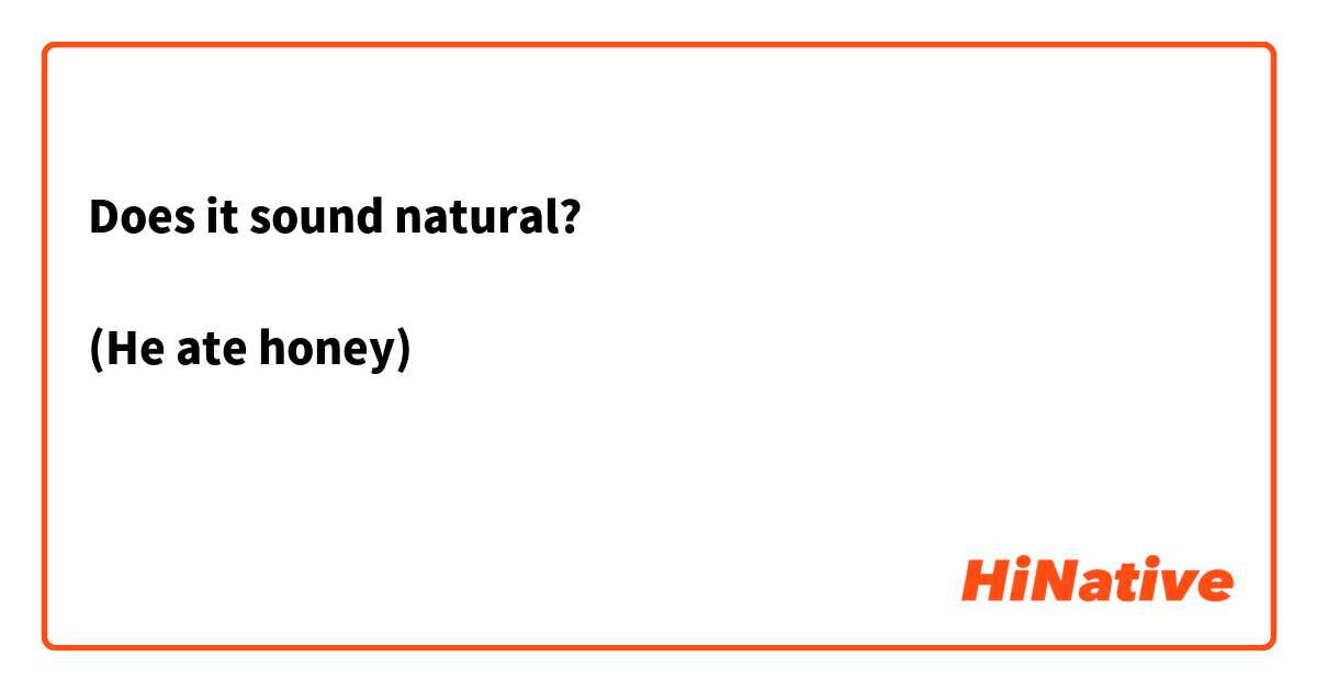 Does it sound natural?

(He ate honey)

اكلِت اصلا 