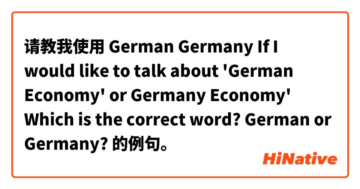 请教我使用 German Germany 
If I would like to talk about 'German Economy' or Germany Economy'
Which is the correct word?
German  or Germany?
的例句。