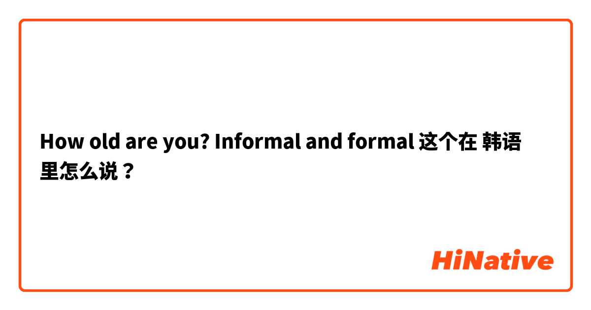 How old are you? Informal and formal 这个在 韩语 里怎么说？