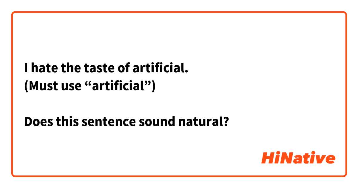 I hate the taste of artificial.
(Must use “artificial”)

Does this sentence sound natural?