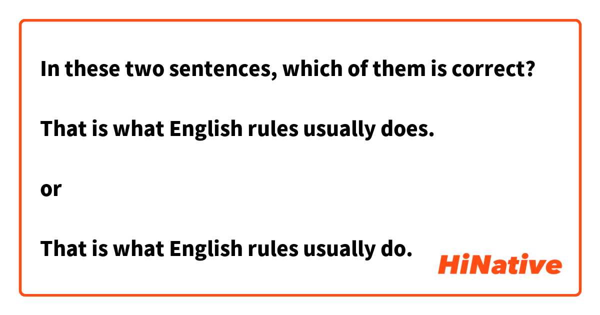 In these two sentences, which of them is correct?

That is what English rules usually does.

or

That is what English rules usually do.