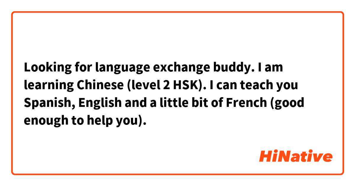 Looking for language exchange buddy. I am learning Chinese (level 2 HSK). I can teach you Spanish, English and a little bit of French (good enough to help you). 