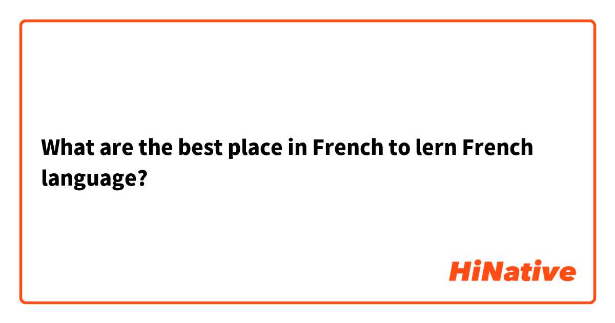 What are the best place in French to lern French language?  