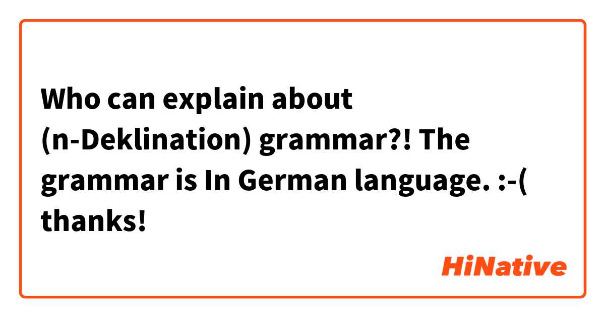 Who can explain about (n-Deklination) grammar?! The grammar is In German language. :-( thanks! 