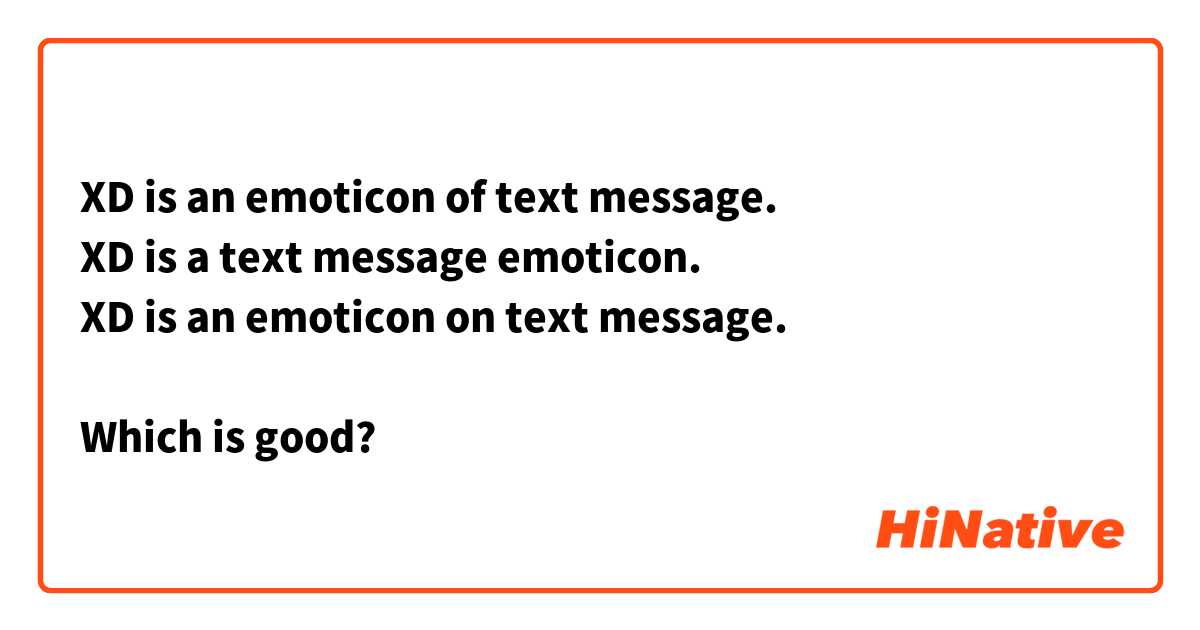 XD is an emoticon of text message.
XD is a text message emoticon.
XD is an emoticon on text message.

Which is good?