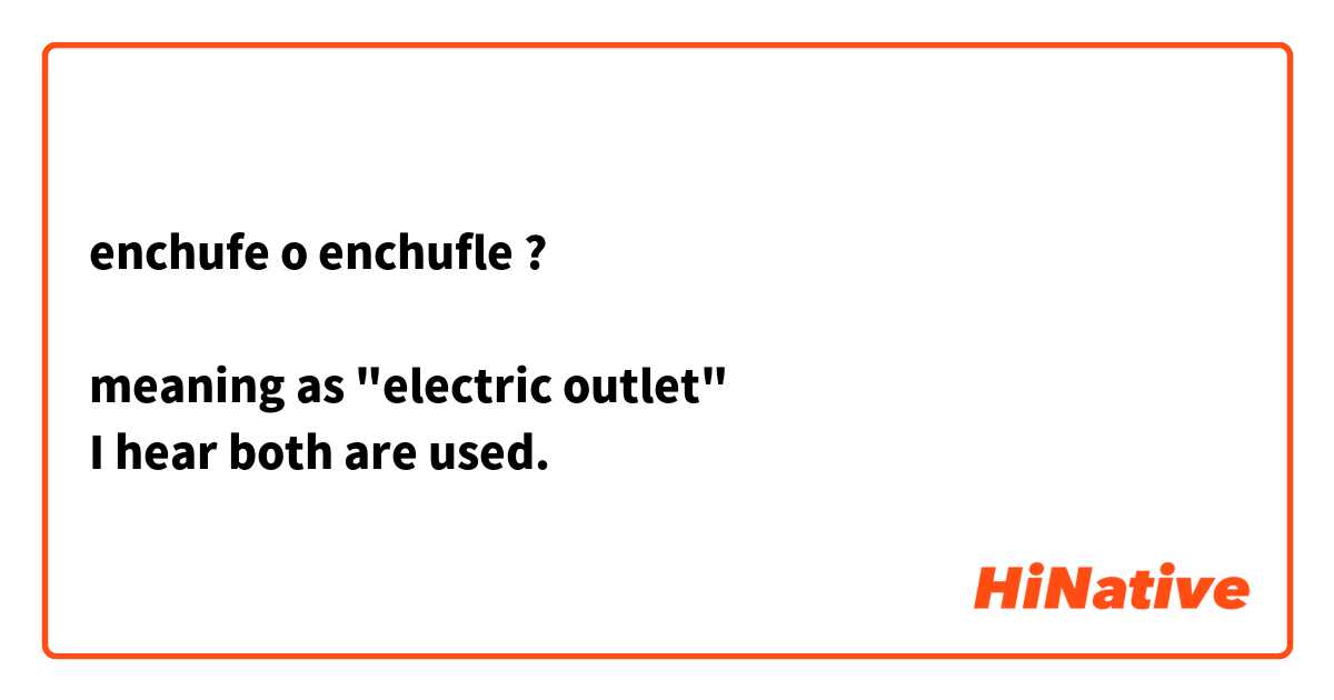 enchufe o enchufle ?

meaning as "electric outlet"
I hear both are used.