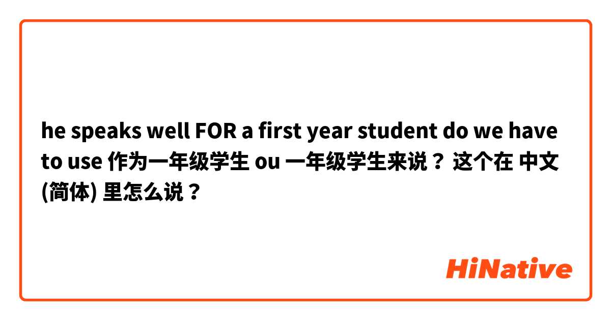 he speaks well FOR a first year student

do we have to use 作为一年级学生 ou 一年级学生来说？ 这个在 中文 (简体) 里怎么说？