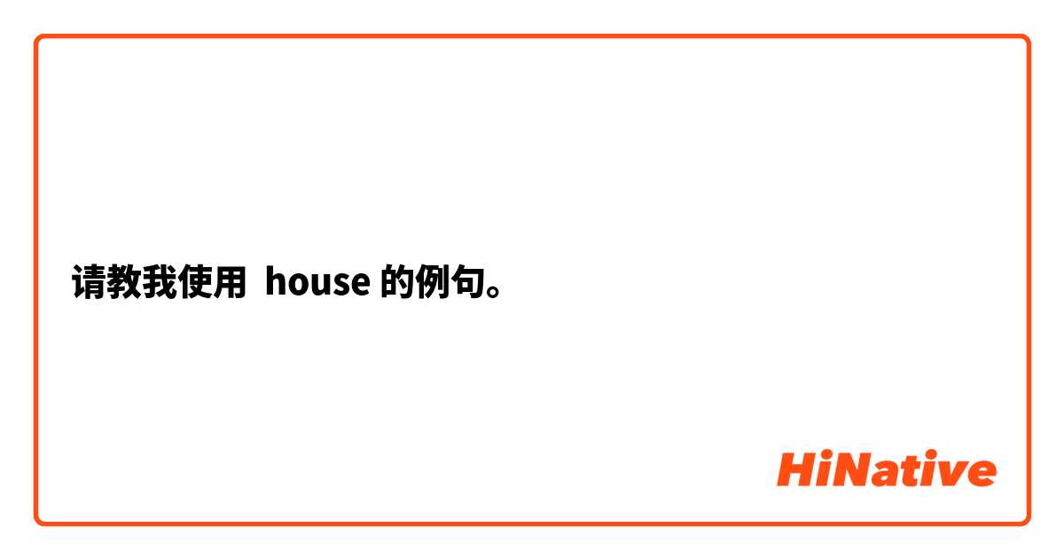 请教我使用 house的例句。