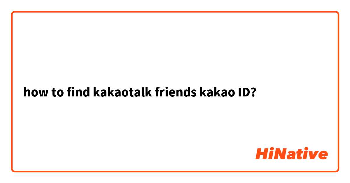 how to find kakaotalk friends kakao ID? 