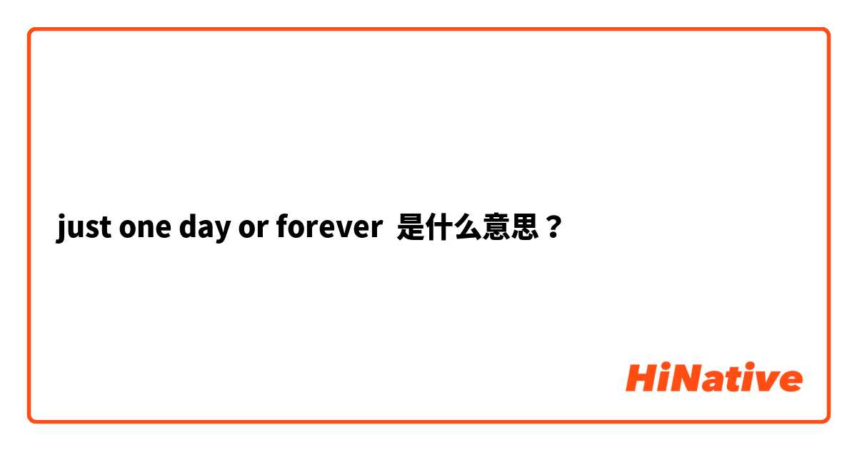 just one day or forever 是什么意思？