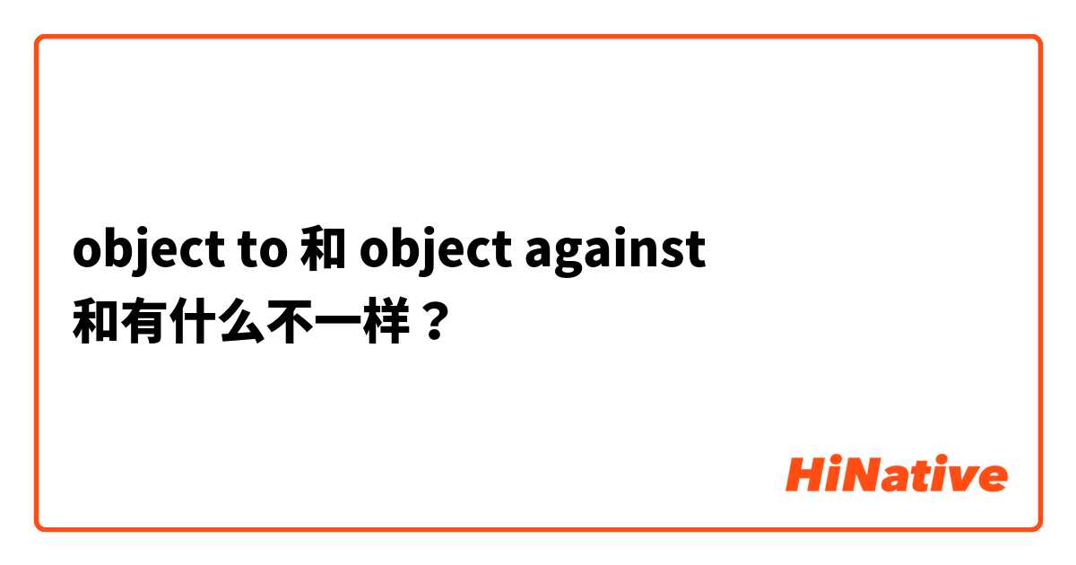 object to 和 object against 和有什么不一样？