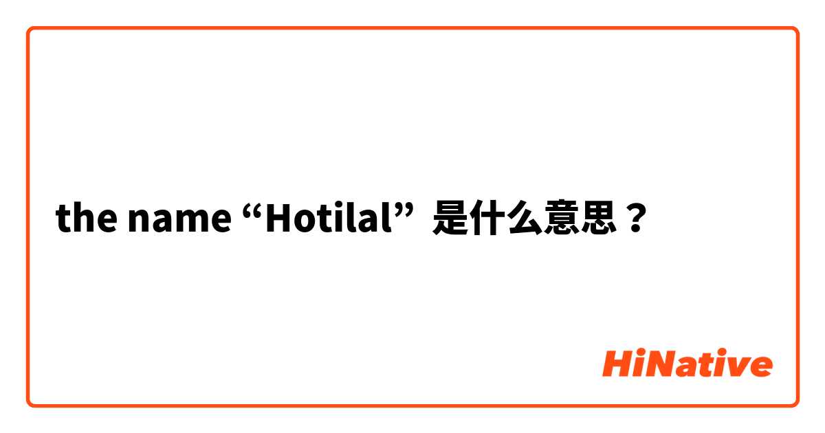 the name “Hotilal” 是什么意思？