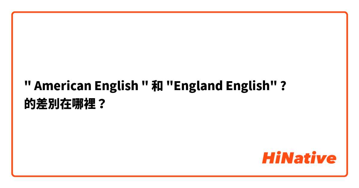 " American English " 和 "England English"  ?  的差別在哪裡？